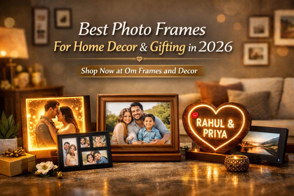 Best Photo Frames for Home Decor & Gifting in 2026 | OM Frames and Decor