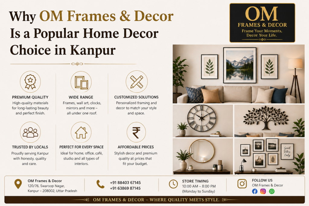 : Discover why OM Frames & Decor is a trusted and popular home decor choice in Kanpur for custom frames, wall art, and stylish interior solutions.